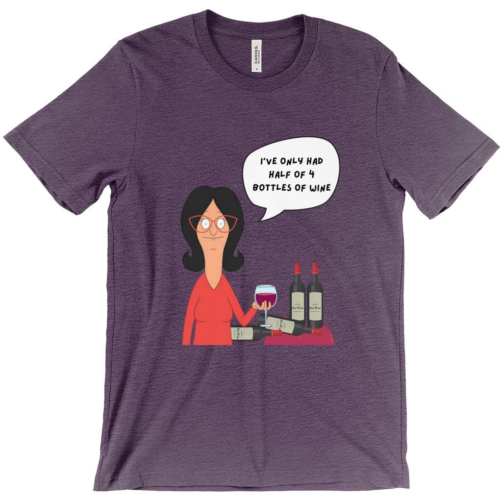 Linda Belcher "Half Of 4 Bottles" T-Shirt | Bob'S Burgers Funny Quote Shirt For Mother'S Day Or Birthday
