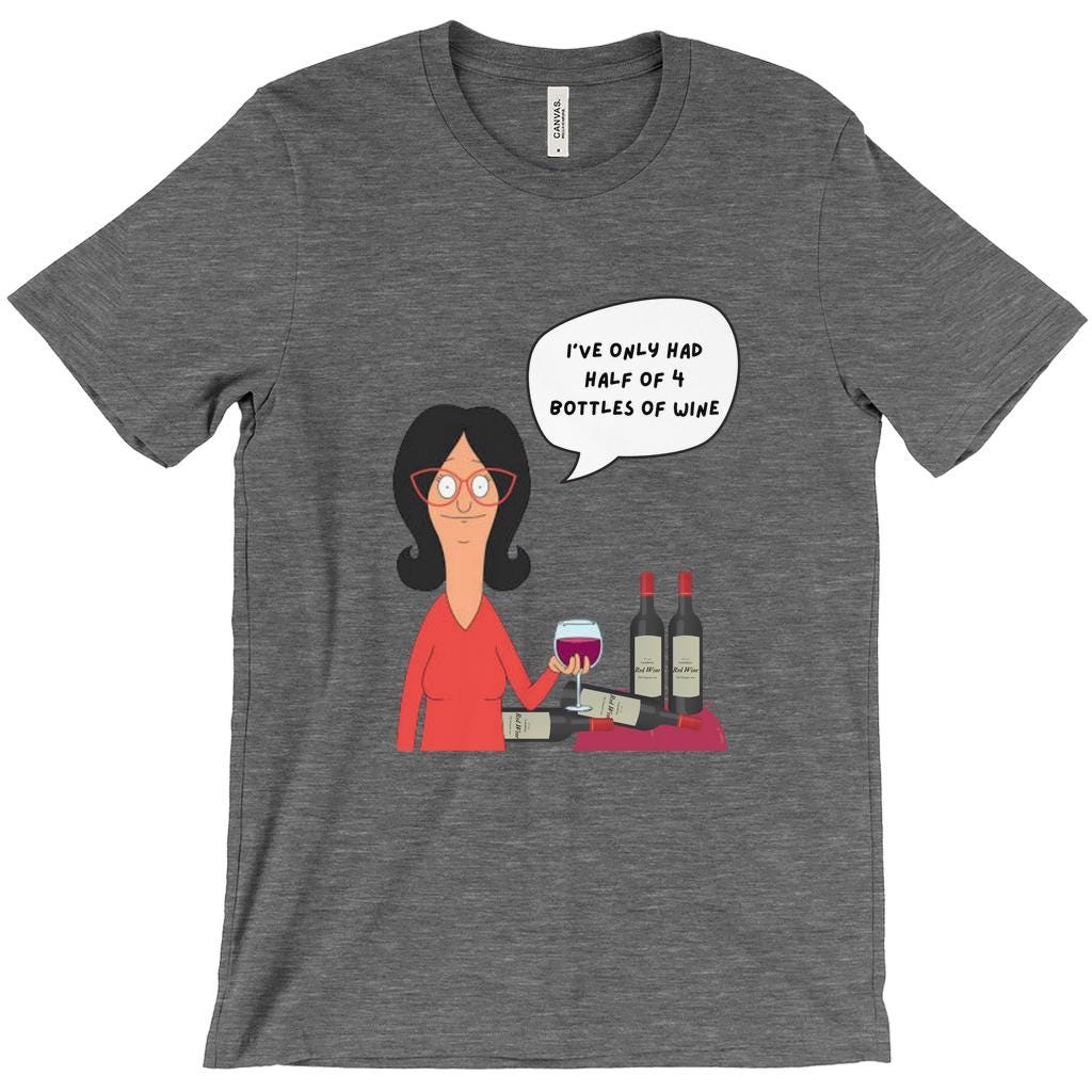 Linda Belcher "Half Of 4 Bottles" T-Shirt | Bob'S Burgers Funny Quote Shirt For Mother'S Day Or Birthday